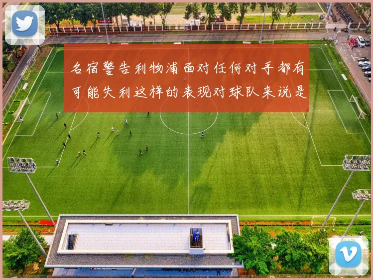 名宿警告利物浦面对任何对手都有可能失利这样的表现对球队来说是绝对不可接受的