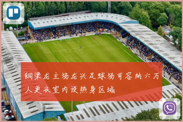 铜梁龙主场龙兴足球场可容纳六万人更衣室内设热身区域