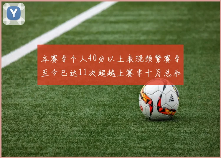 本赛季个人40分以上表现频繁赛季至今已达11次超越上赛季十月总和